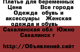 Платье для беременных › Цена ­ 700 - Все города Одежда, обувь и аксессуары » Женская одежда и обувь   . Сахалинская обл.,Южно-Сахалинск г.